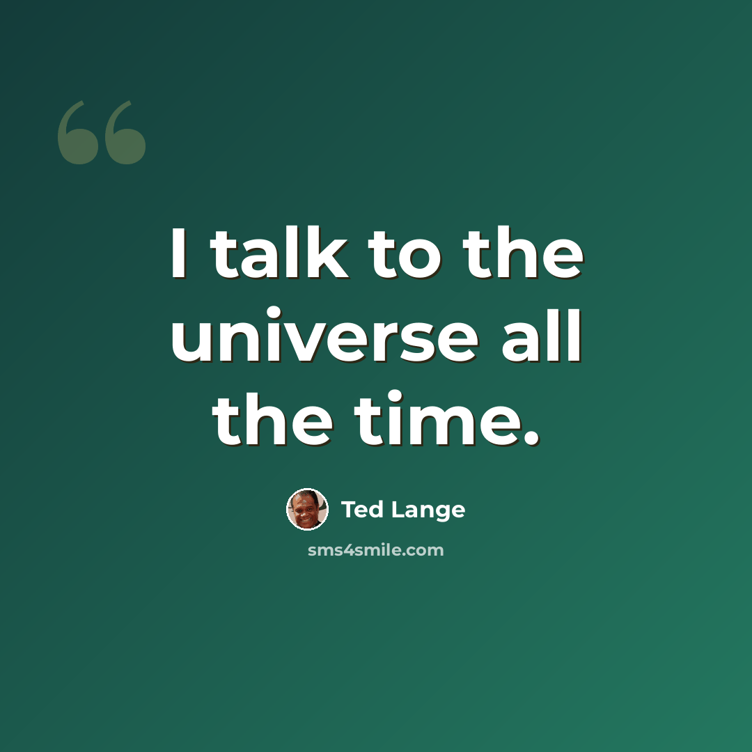 “I talk to the universe all the time.” quote by Ted Lange