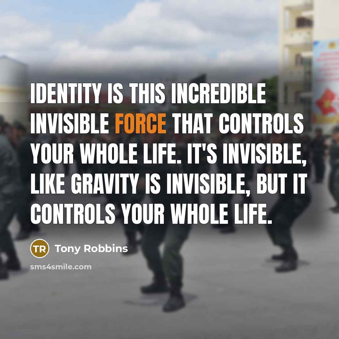 “Identity is this incredible invisible force that controls your whole life. It's invisible, like gravity is invisible, but it controls your whole life.” quote by Tony Robbins