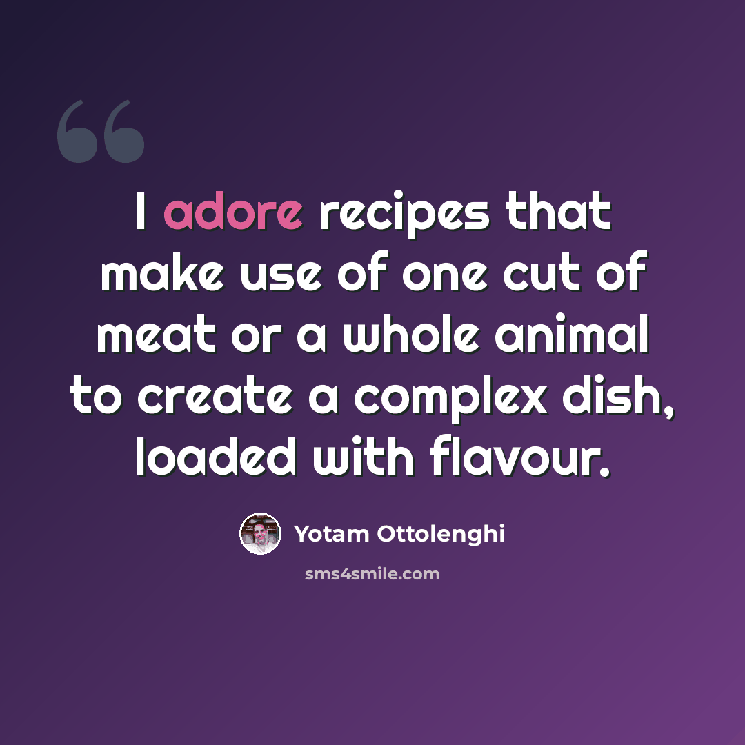 “I adore recipes that make use of one cut of meat or a whole animal to create a complex dish, loaded with flavour.” quote by Yotam Ottolenghi