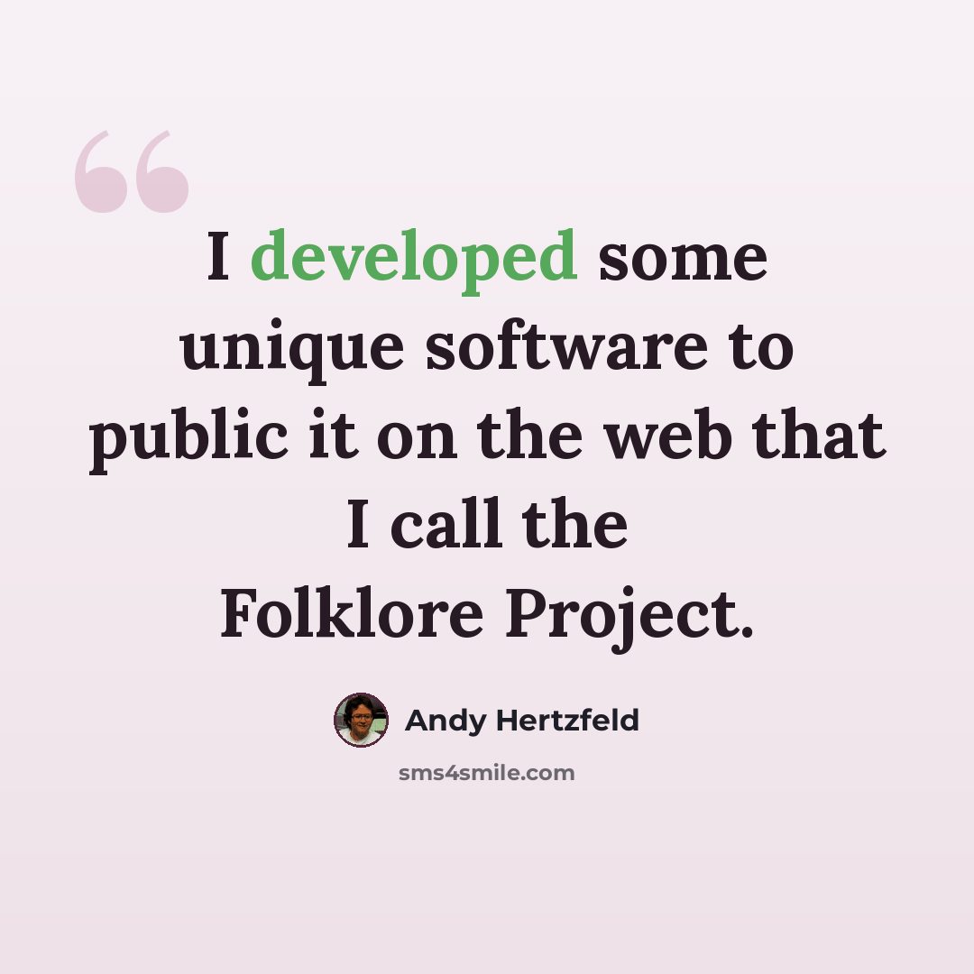 “I developed some unique software to public it on the web that I call the Folklore Project.” quote by Andy Hertzfeld
