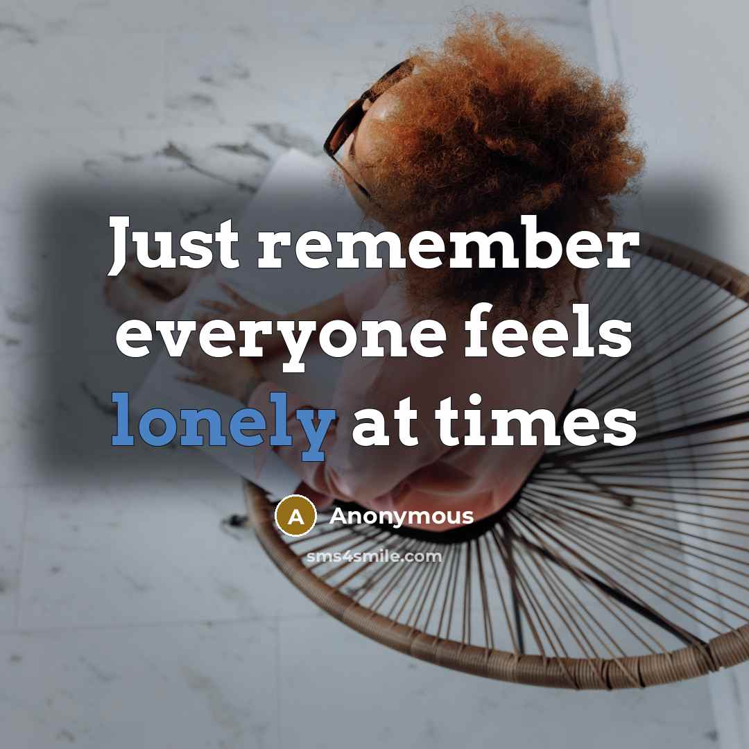“Just remember everyone feels lonely at times” quote by Anonymous