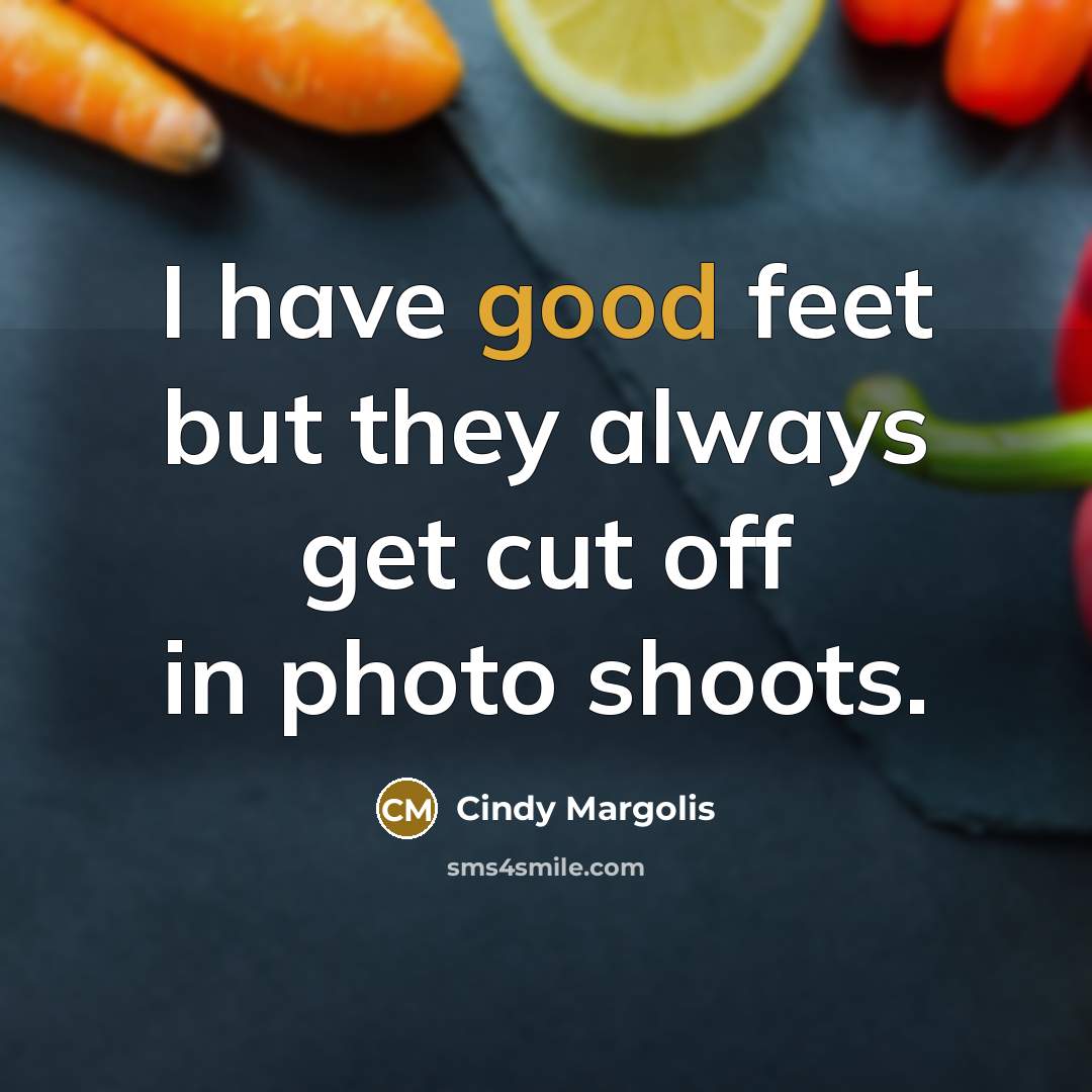“I have good feet but they always get cut off in photo shoots.” quote by Cindy Margolis