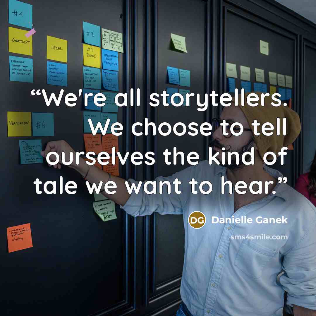 “We're all storytellers. We choose to tell ourselves the kind of tale we want to hear.” quote by Danielle Ganek