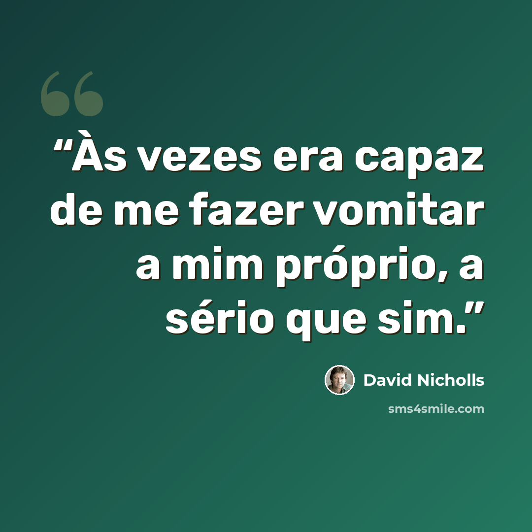 “Às vezes era capaz de me fazer vomitar a mim próprio, a sério que sim.” quote by David Nicholls