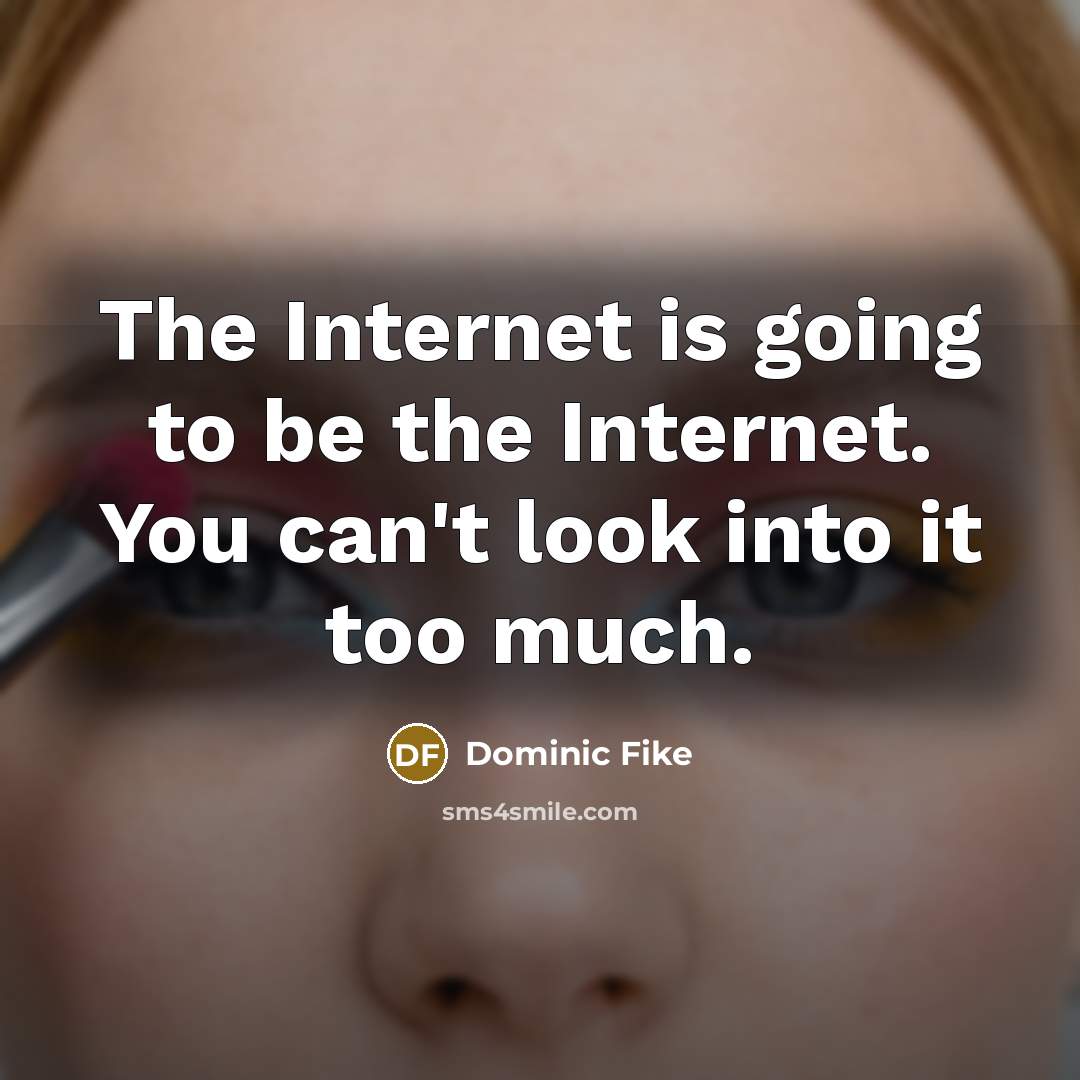 “The Internet is going to be the Internet. You can't look into it too much.” quote by Dominic Fike