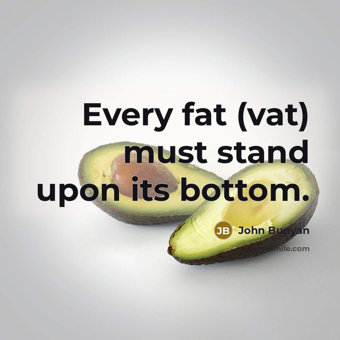 “Every fat (vat) must stand upon its bottom.” quote by John Bunyan