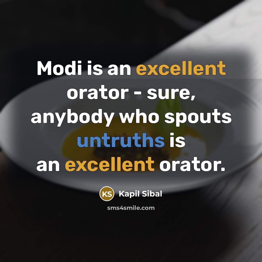 “Modi is an excellent orator - sure, anybody who spouts untruths is an excellent orator.” quote by Kapil Sibal