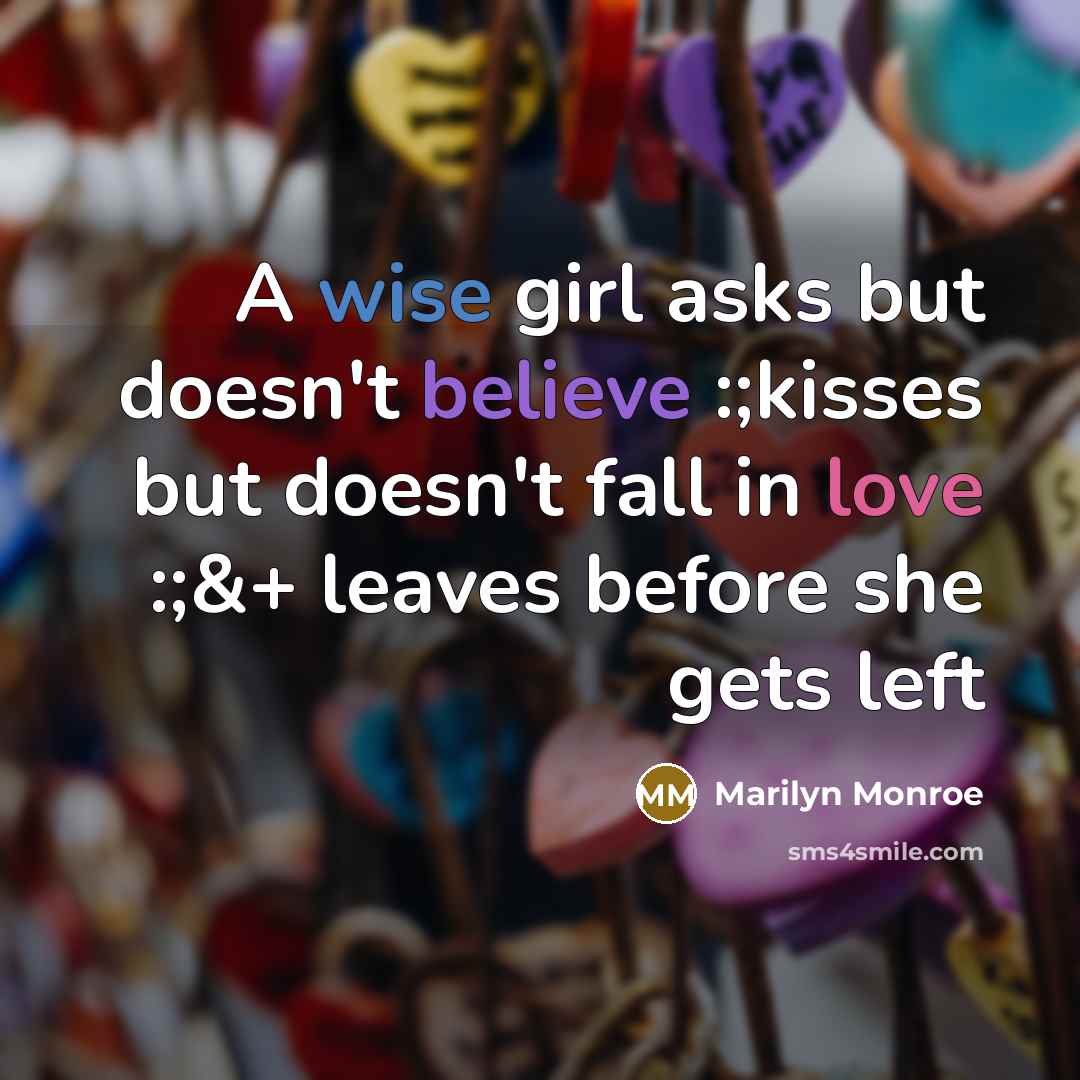 “A wise girl asks but doesn't believe :;kisses but doesn't fall in love :;&+ leaves before she gets left” quote by Marilyn Monroe