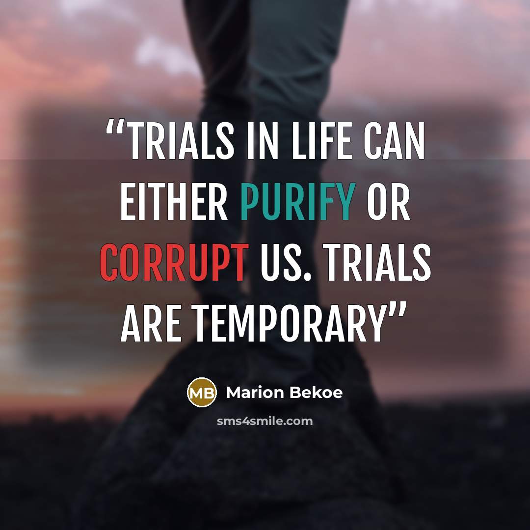 “Trials in life can either purify or corrupt us. Trials are temporary” quote by Marion Bekoe