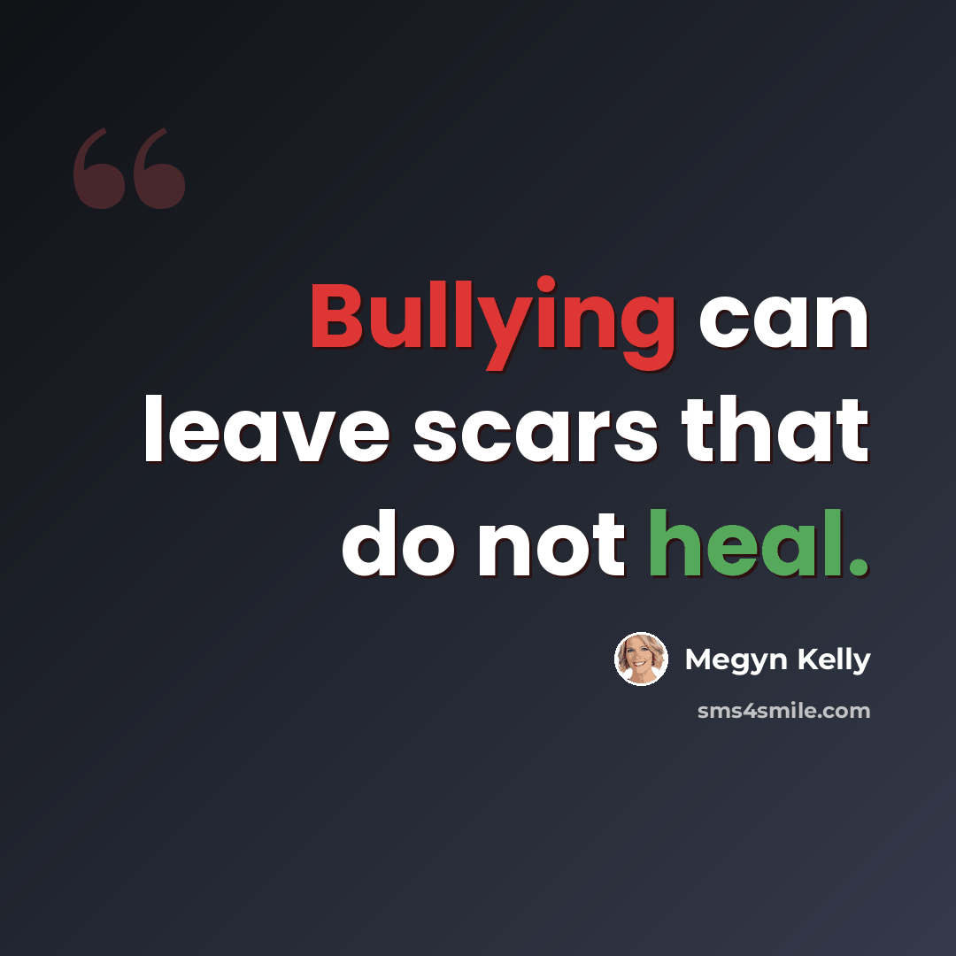 “Bullying can leave scars that do not heal.” quote by Megyn Kelly