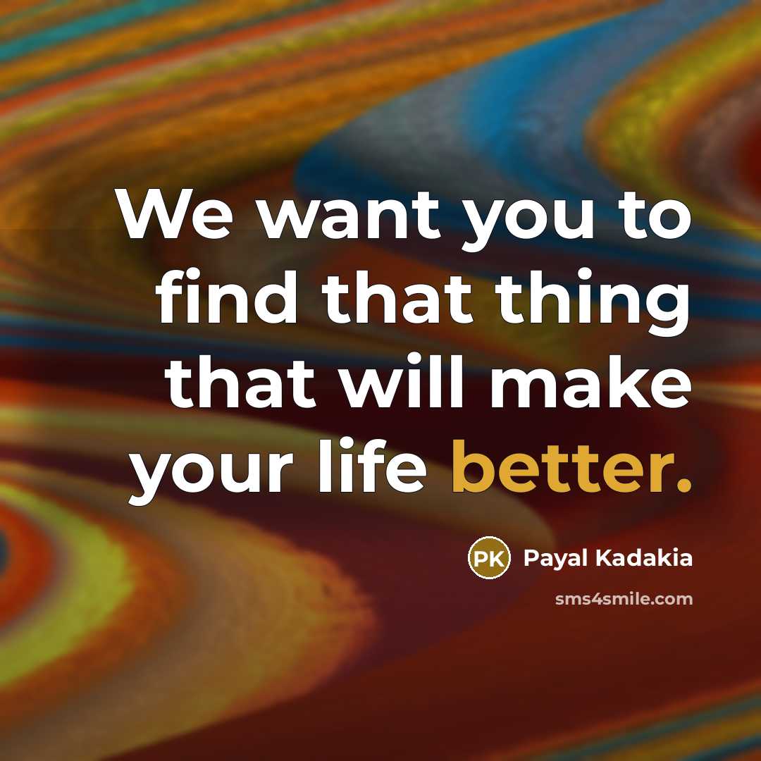“We want you to find that thing that will make your life better.” quote by Payal Kadakia