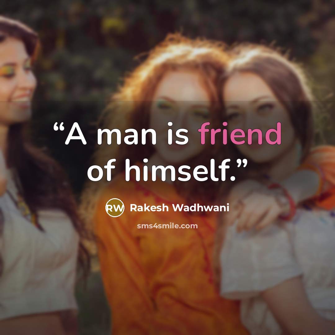 “A man is friend of himself.” quote by Rakesh Wadhwani