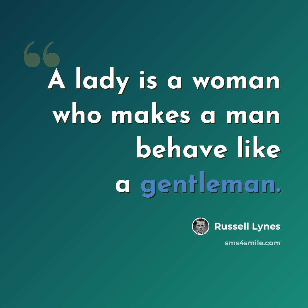 “A lady is a woman who makes a man behave like a gentleman.” quote by Russell Lynes