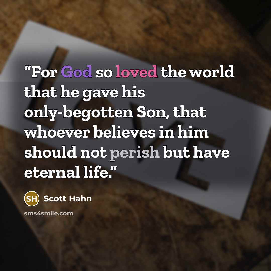 “For God so loved the world that he gave his only-begotten Son, that whoever believes in him should not perish but have eternal life.” quote by Scott Hahn