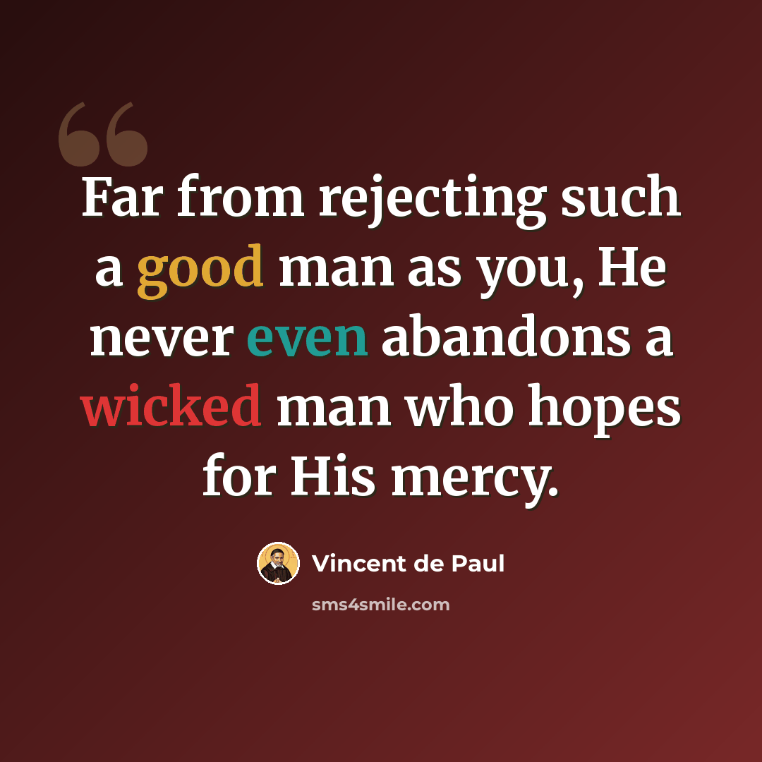 “Far from rejecting such a good man as you, He never even abandons a wicked man who hopes for His mercy.” quote by Vincent de Paul