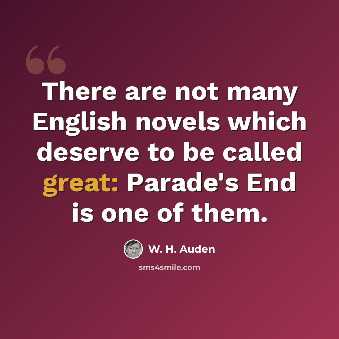 “There are not many English novels which deserve to be called great: Parade's End is one of them.” quote by W. H. Auden