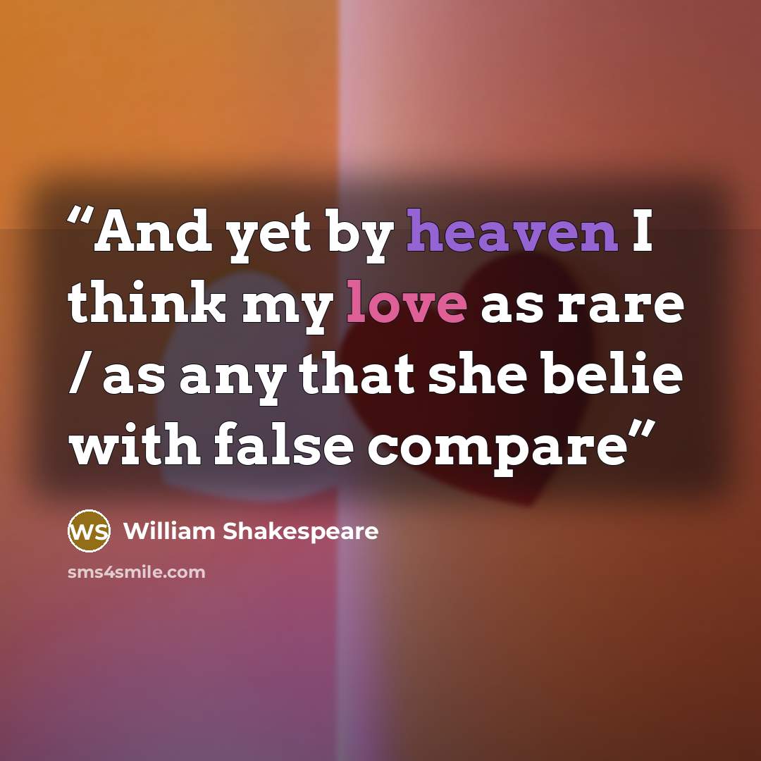 “And yet by heaven I think my love as rare / as any that she belie with false compare” quote by William Shakespeare