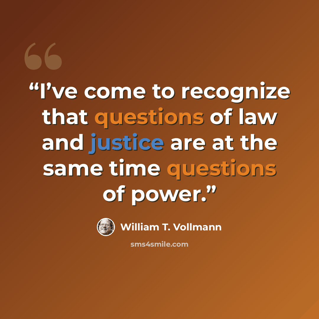 “I’ve come to recognize that questions of law and justice are at the same time questions of power.” quote by William T. Vollmann