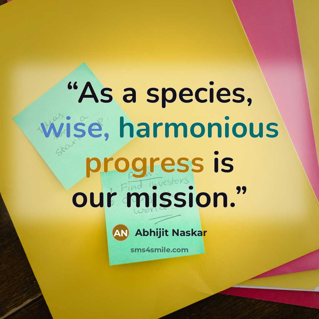“As a species, wise, harmonious progress is our mission.” quote by Abhijit Naskar