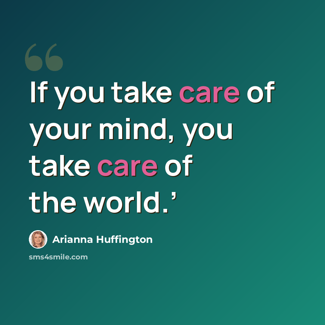 “If you take care of your mind, you take care of the world.’” quote by Arianna Huffington