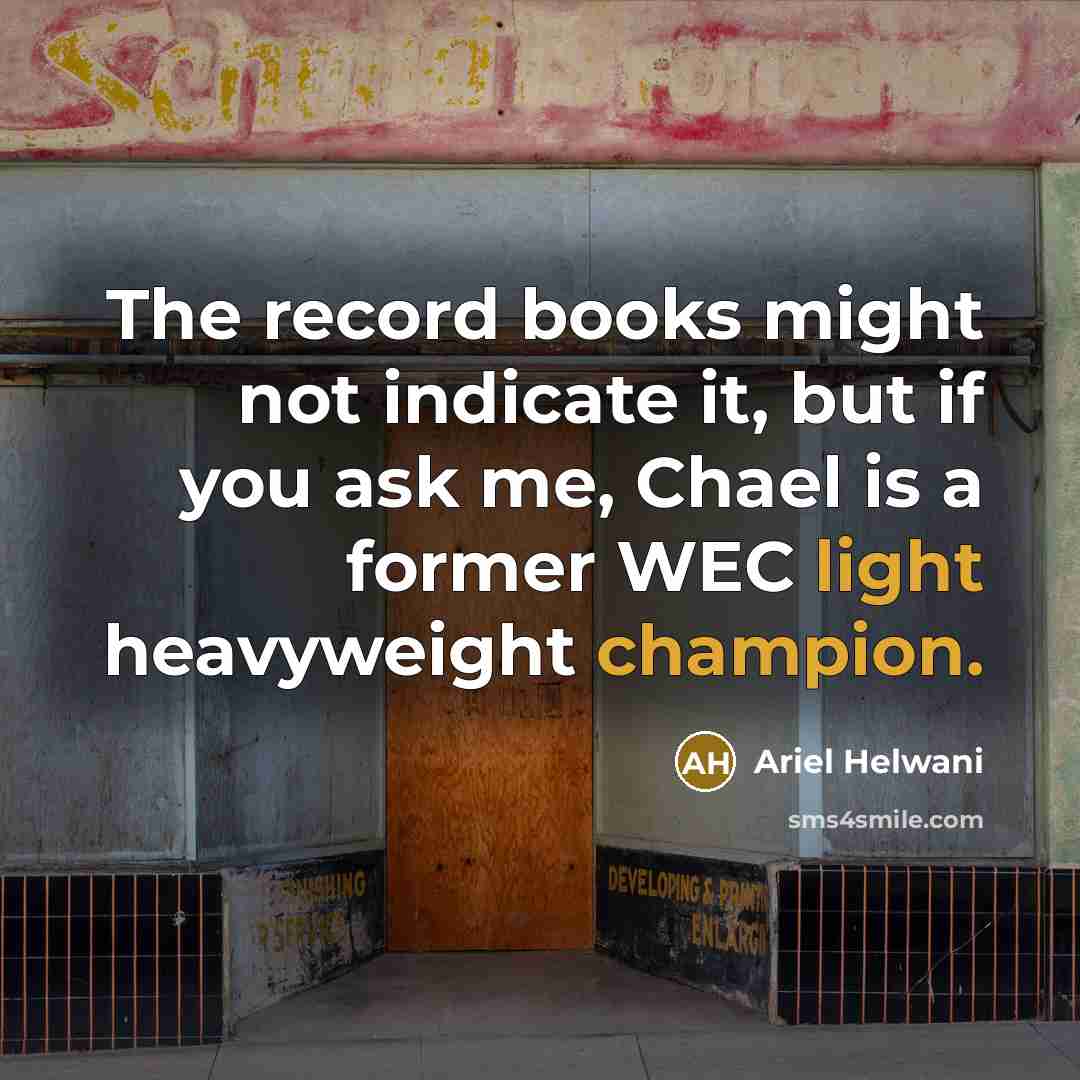 “The record books might not indicate it, but if you ask me, Chael is a former WEC light heavyweight champion.” quote by Ariel Helwani