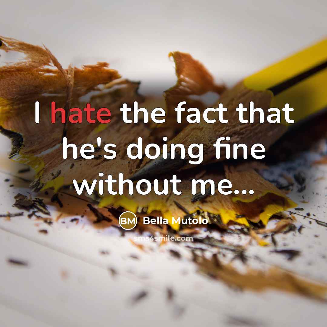 “I hate the fact that he's doing fine without me...” quote by Bella Mutolo
