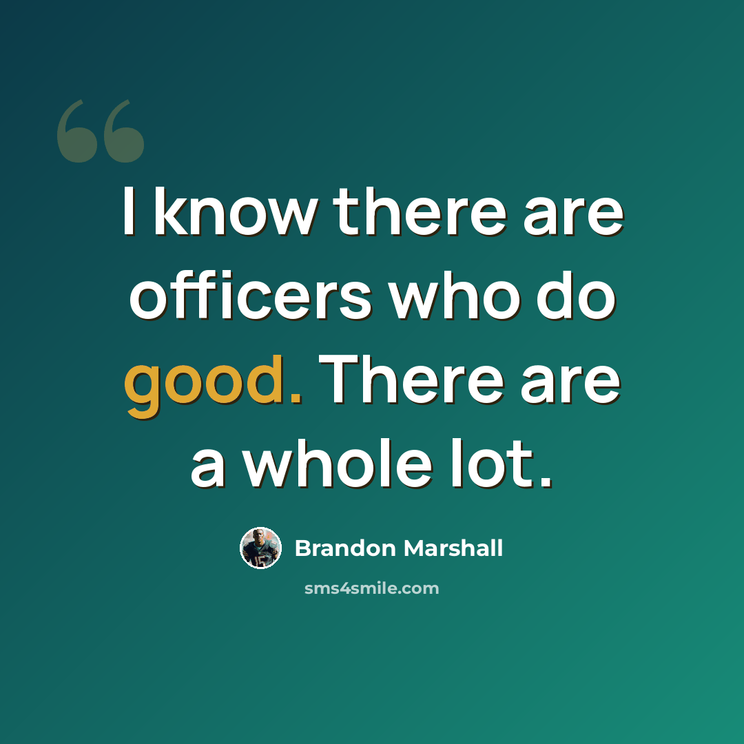 “I know there are officers who do good. There are a whole lot.” quote by Brandon Marshall