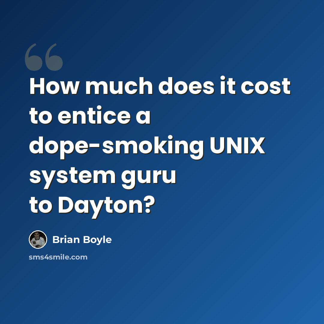 “How much does it cost to entice a dope-smoking UNIX system guru to Dayton?” quote by Brian Boyle
