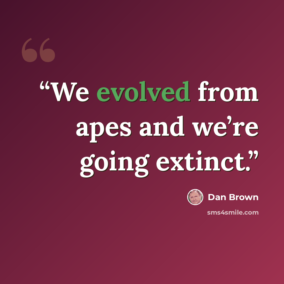 “We evolved from apes and we’re going extinct.” quote by Dan Brown