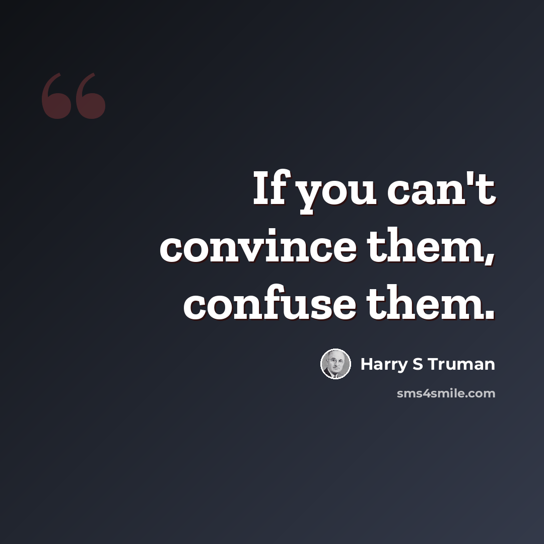 “If you can't convince them, confuse them.” quote by Harry S Truman
