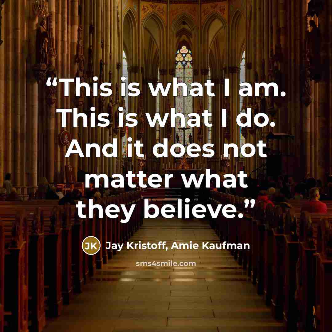 “This is what I am. This is what I do. And it does not matter what they believe.” quote by Jay Kristoff, Amie Kaufman