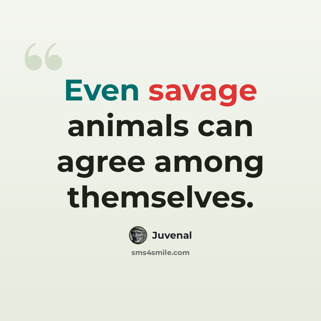 “Even savage animals can agree among themselves.” quote by Juvenal