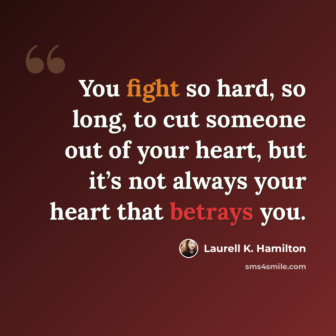 “You fight so hard, so long, to cut someone out of your heart, but it’s not always your heart that betrays you.” quote by Laurell K. Hamilton