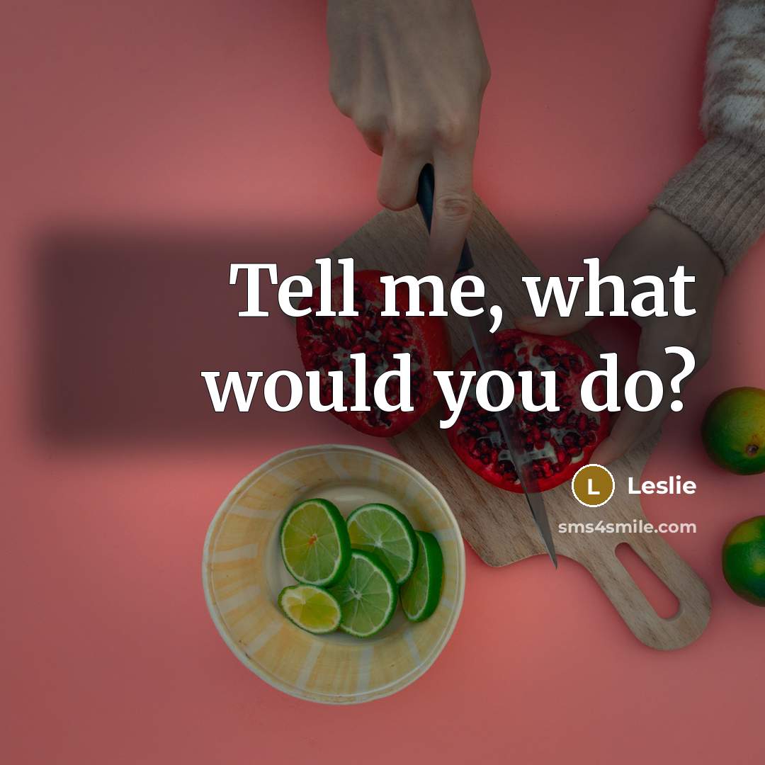 “Tell me, what would you do?” quote by Leslie