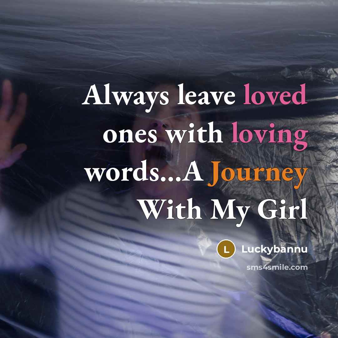 “Always leave loved ones with loving words…A Journey With My Girl” quote by Luckybannu