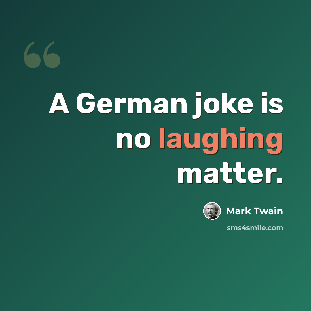 “A German joke is no laughing matter.” quote by Mark Twain