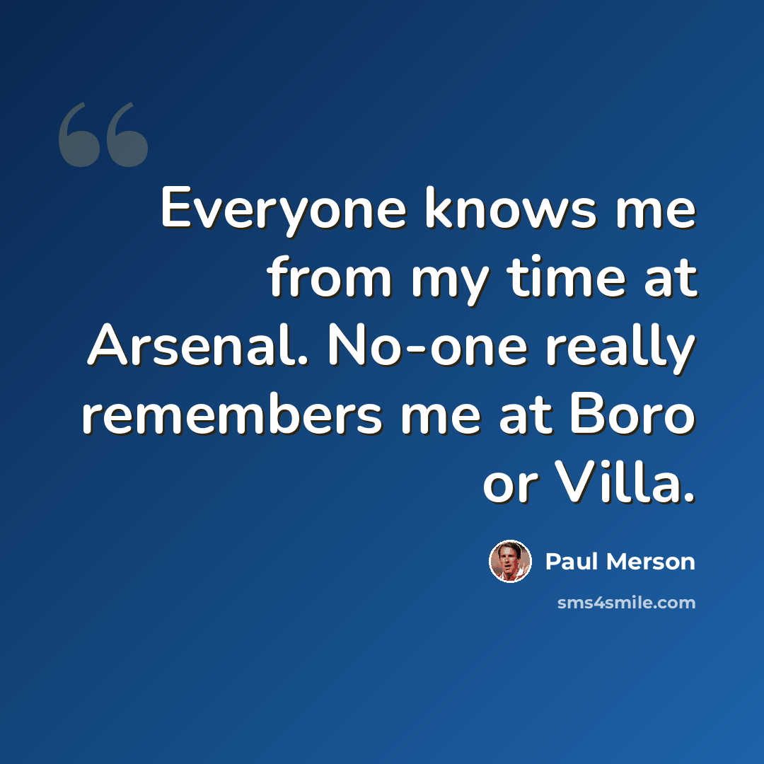 “Everyone knows me from my time at Arsenal. No-one really remembers me at Boro or Villa.” quote by Paul Merson