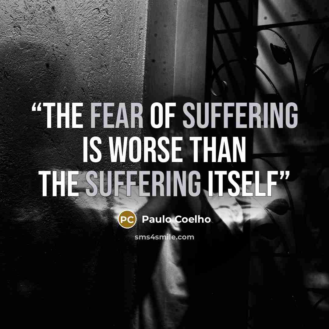 “The fear of suffering is worse than the suffering itself” quote by Paulo Coelho