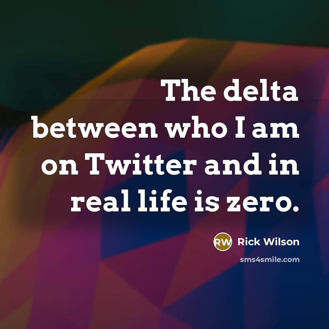 “The delta between who I am on Twitter and in real life is zero.” quote by Rick Wilson