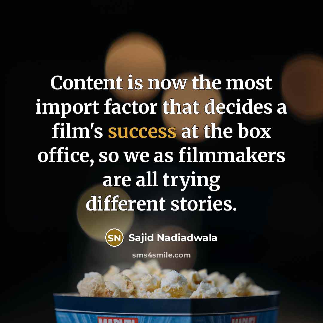 “Content is now the most import factor that decides a film's success at the box office, so we as filmmakers are all trying different stories.” quote by Sajid Nadiadwala