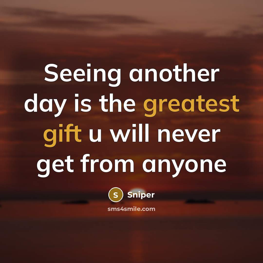 “Seeing another day is the greatest gift u will never get from anyone” quote by Sniper