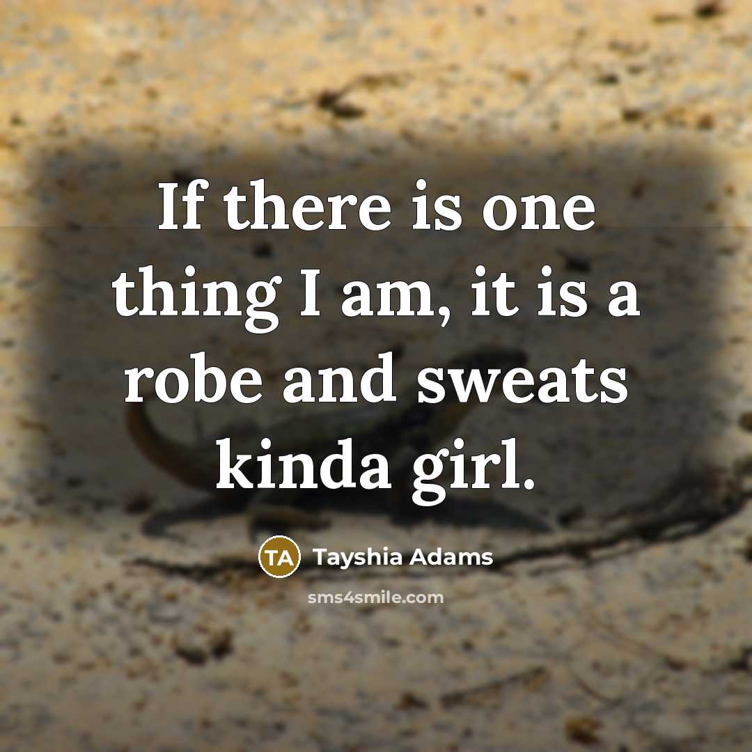 “If there is one thing I am, it is a robe and sweats kinda girl.” quote by Tayshia Adams
