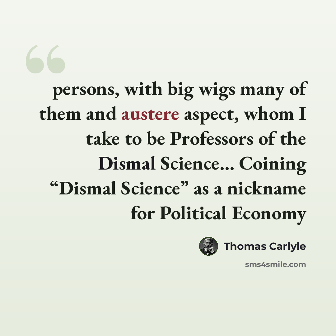 “persons, with big wigs many of them and austere aspect, whom I take to be Professors of the Dismal Science… Coining “Dismal Science” as a nickname for Political Economy” quote by Thomas Carlyle