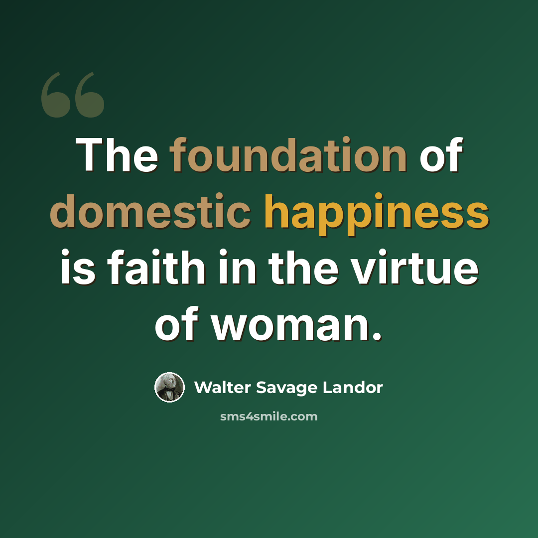 “The foundation of domestic happiness is faith in the virtue of woman.” quote by Walter Savage Landor