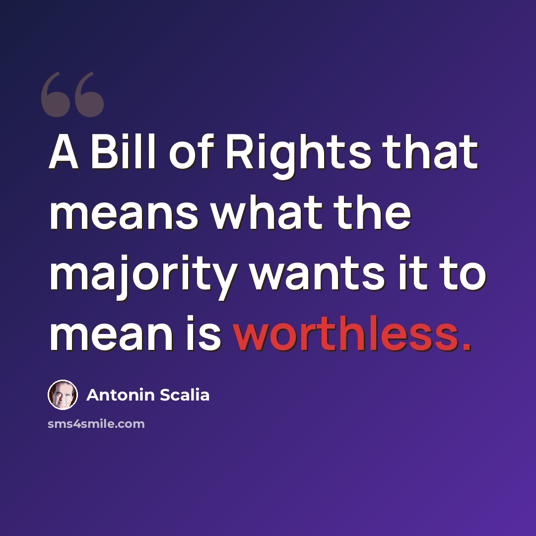 “A Bill of Rights that means what the majority wants it to mean is worthless.” quote by Antonin Scalia
