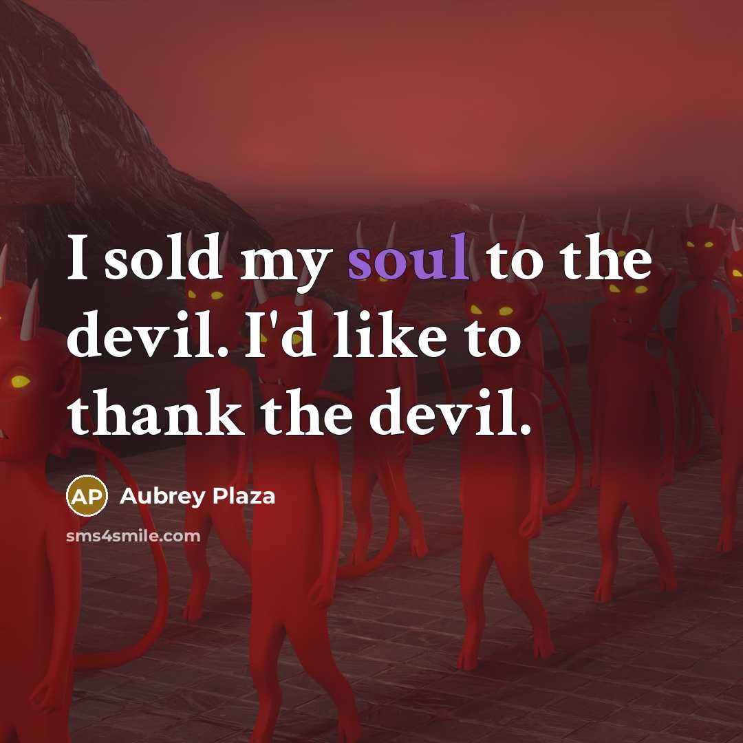 “I sold my soul to the devil. I'd like to thank the devil.” quote by Aubrey Plaza