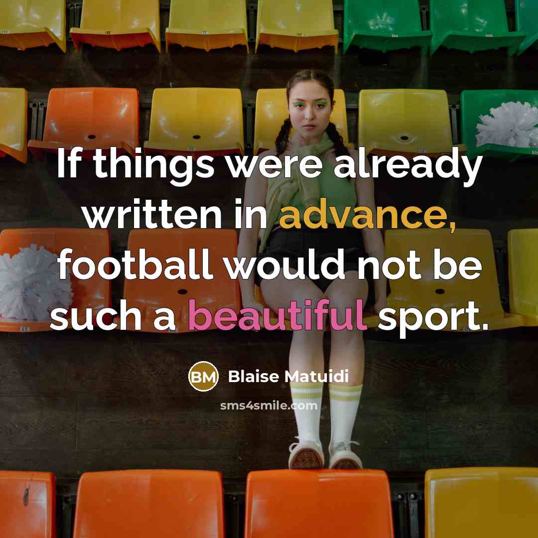 “If things were already written in advance, football would not be such a beautiful sport.” quote by Blaise Matuidi