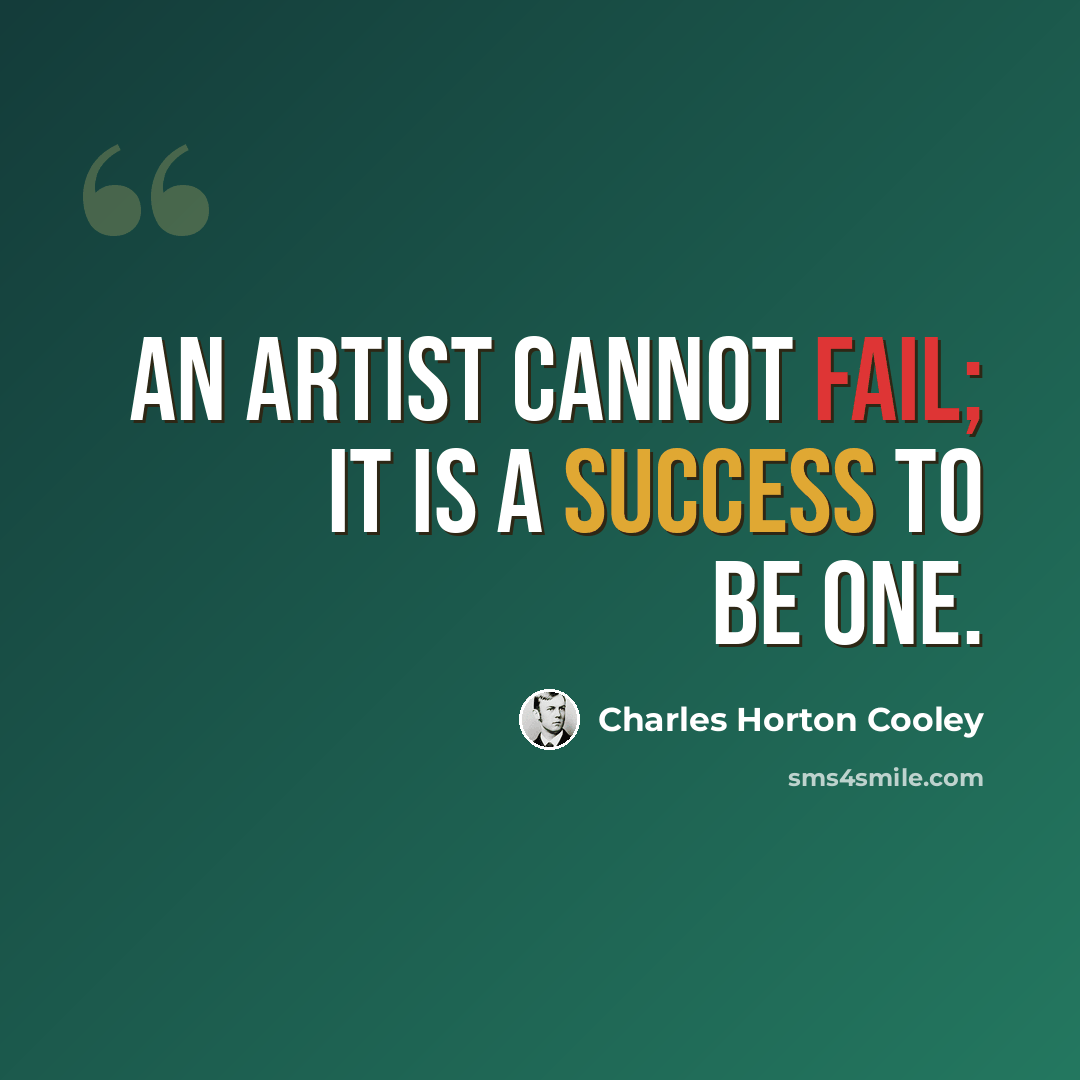 “An artist cannot fail; it is a success to be one.” quote by Charles Horton Cooley