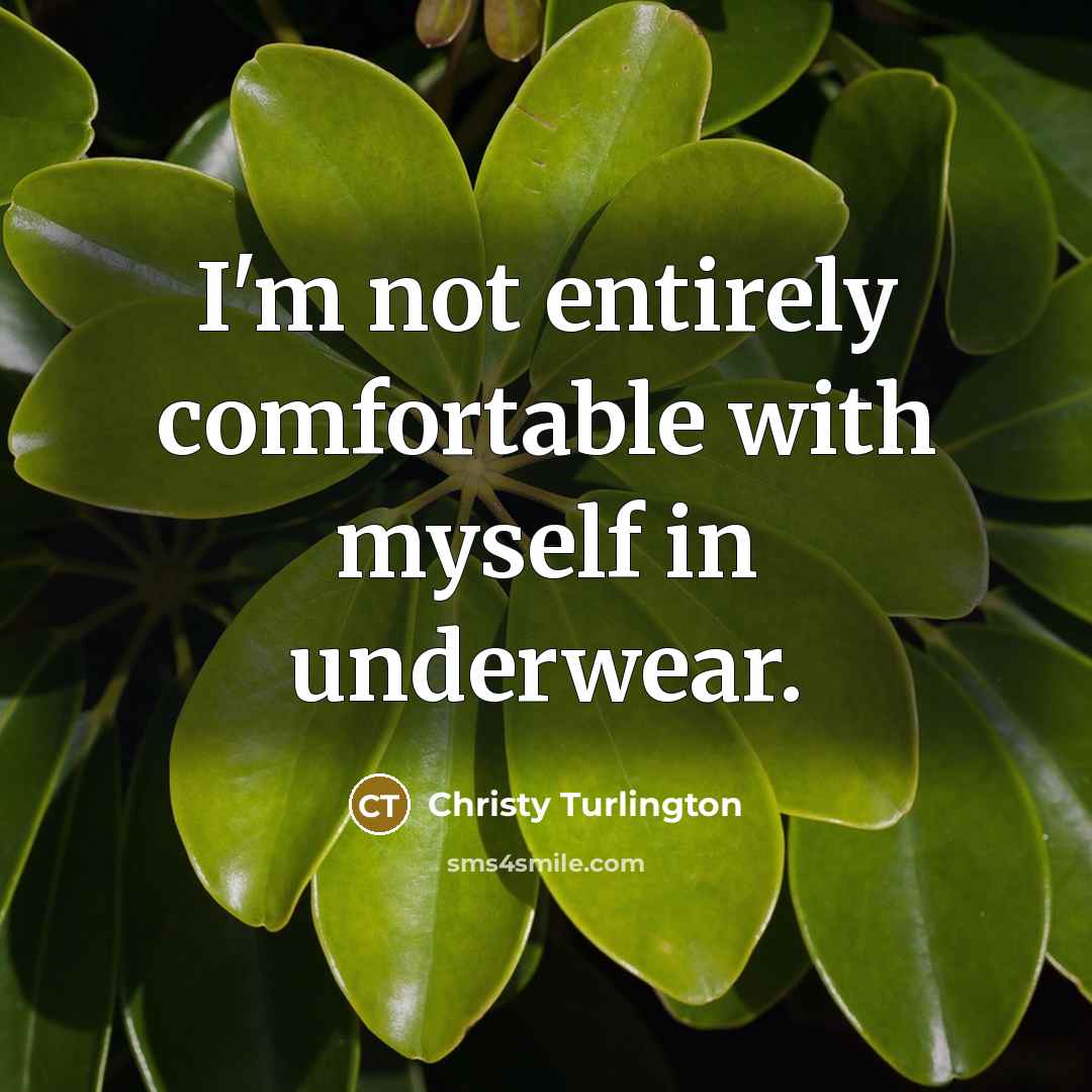 “I'm not entirely comfortable with myself in underwear.” quote by Christy Turlington