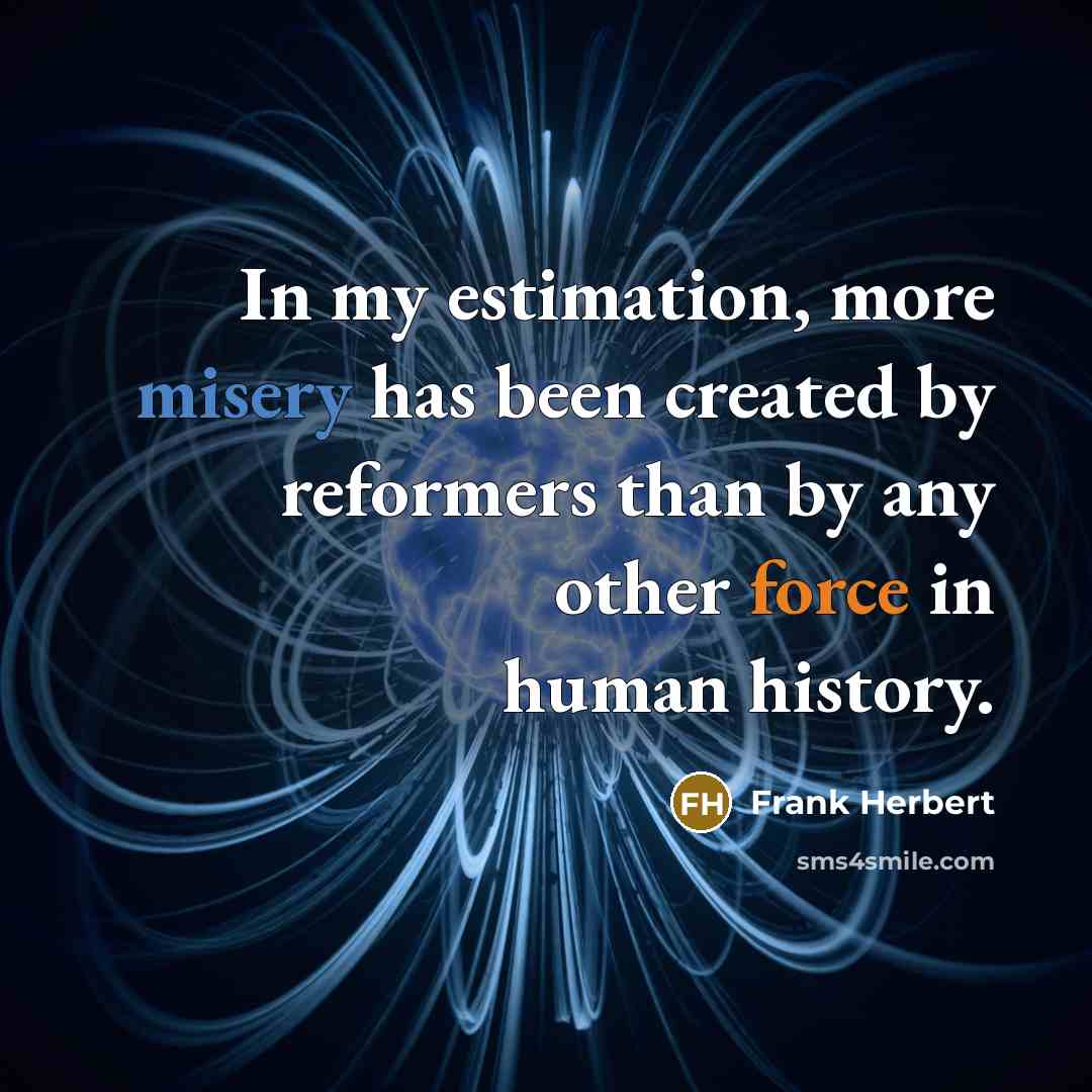 “In my estimation, more misery has been created by reformers than by any other force in human history.” quote by Frank Herbert